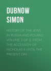 History of the Jews in Russia and Poland. Volume 3 of 3. From the Accession of Nicholas II until the Present Day