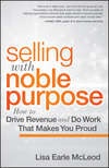 Selling with Noble Purpose, Enhanced Edition. How to Drive Revenue and Do Work That Makes You Proud