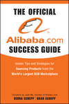 The Official Alibaba.com Success Guide. Insider Tips and Strategies for Sourcing Products from the World's Largest B2B Marketplace