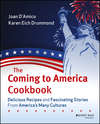 The Coming to America Cookbook. Delicious Recipes and Fascinating Stories from America's Many Cultures