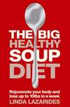 The Big Healthy Soup Diet: Nourish Your Body and Lose up to 10lbs in a Week