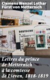 Lettres du prince de Metternich à la comtesse de Lieven, 1818-1819
