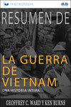 Resumen De La Guerra De Vietnam: Una Historia Íntima Por Geoffrey C. Ward Y Ken Burns