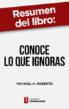 Resumen del libro "Conoce lo que ignoras" de Michael A. Roberto