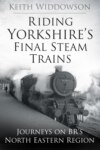 Riding Yorkshire's Final Steam Trains