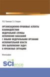 Организационно-правовые аспекты взаимодействия Федеральной службы исполнения наказаний с иными федеральными органами исполнительной власти при выполнении задач в кризисных ситуациях. (Аспирантура, Бакалавриат, Магистратура). Монография.