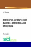 Популярно-юридический дискурс: формирование концепции. (Аспирантура, Бакалавриат, Магистратура). Монография.