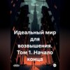 Идеальный мир для возвышения. Том 1. Начало конца