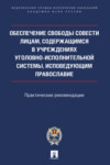 Обеспечение свободы совести лицам, содержащимся в учреждениях уголовно-исполнительной системы, исповедующим православие. Практические рекомендации