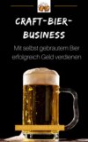 Craft-Bier-Business: Mit selbst gebrautem Bier erfolgreich Geld verdienen