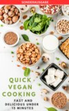 Quick Vegan Cooking: Fast and Delicious under 15 Minutes: 200 schnelle und einfache Rezepte für richtig POWER im LEBEN