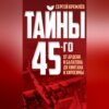 Тайны 45-го. От Арденн и Балатона до Хингана и Хиросимы