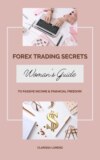 Forex Trading Secrets: Woman's Guide to Passive Income and Financial Freedom
