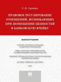 Правовое регулирование отношений, возникающих при помещении ценностей в банковскую ячейку. Монография - Елена Юрьевна Гаряева