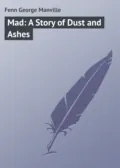 Mad: A Story of Dust and Ashes - Fenn George Manville