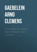 The Work Of Christ: Past, Present and Future - Gaebelein Arno Clemens