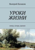 Уроки жизни. Юмор, сатира, ирония - Валерий Николаевич Казаков