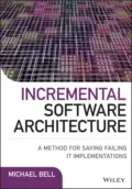 Incremental Software Architecture. A Method for Saving Failing IT Implementations - Michael  Bell