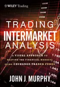 Trading with Intermarket Analysis. A Visual Approach to Beating the Financial Markets Using Exchange-Traded Funds - John Murphy J.