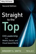 Straight to the Top. CIO Leadership in a Mobile, Social, and Cloud-based World - Gregory Smith S.