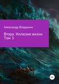 Втора. Иллюзия жизни. Том 3 - Александр Евгениевич Владыкин