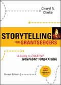 Storytelling for Grantseekers. A Guide to Creative Nonprofit Fundraising - Cheryl Clarke A.