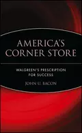 America's Corner Store. Walgreen's Prescription for Success - John Bacon U.