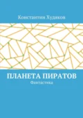 Планета пиратов. Фантастика - Константин Олегович Худяков