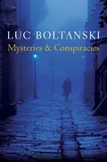 Mysteries and Conspiracies. Detective Stories, Spy Novels and the Making of Modern Societies - Luc  Boltanski