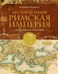 Беспредельная Римская империя. Пик расцвета и захват мира - Альберто Анджела