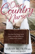 Our Country Nurse: Can East End Nurse Sarah find a new life caring for babies in the country? - Sarah  Beeson