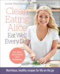 Clean Eating Alice Eat Well Every Day: Nutritious, healthy recipes for life on the go - Alice  Liveing