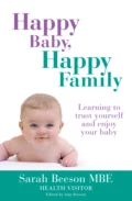 Happy Baby, Happy Family: Learning to trust yourself and enjoy your baby - Sarah  Beeson