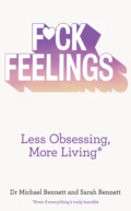 F*ck Feelings: Less Obsessing, More Living - Sarah  Bennett