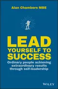 Lead Yourself to Success. Ordinary People Achieving Extraordinary Results Through Self-leadership - Alan  Chambers