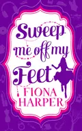 Sweep Me Off My Feet: Swept Off Her Stilettos / Housekeeper's Happy-Ever-After - Fiona Harper