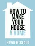 Kevin McCloud’s How to Make Your House a Home - Kevin  McCloud