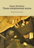 Такая невероятная жизнь. Юмористические рассказы - Борис Евгеньевич Штейман