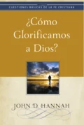 ¿Cómo glorificamos a Dios? - John D. Hannah