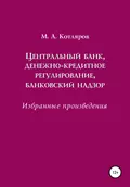 Центральный банк, денежно-кредитное регулирование, банковский надзор. Избранные произведения - Максим Александрович Котляров