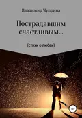 Пострадавшим счастливым… - Владимир Иванович Чуприна