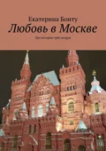 Любовь в Москве. Три истории трёх подруг - Екатерина Бонту