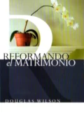 Reformando el Matrimonio - Doug Wilson