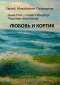 ЛЮБОВЬ И КОРТИК. Киев-Пасс. – Санкт-Петербург. Рассказы попутчиков - Сергей Михайлович Паламарчук