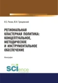 Региональная кластерная политика: концептуальное, методическое и инструментальное обеспечение. (Аспирантура, Бакалавриат, Магистратура). Монография. - Игорь Ефимович Рисин