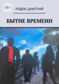 Бытие времени - Дмитрий Александрович Рудюк