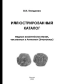 Иллюстрированный каталог медных византийских монет, чеканенных в Антиохии (Феополисе) - В. Н. Клещинов