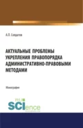 Актуальные проблемы укрепления правопорядка административно-правовыми методами. (Адъюнктура, Аспирантура, Бакалавриат, Магистратура). Монография. - Александр Петрович Солдатов