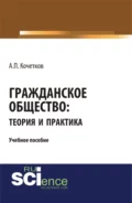 Гражданское общество: теория и практика. (Бакалавриат, Магистратура). Учебное пособие. - Александр Павлович Кочетков