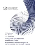 Городские пространства для выгула собак в социокультурном контексте мегаполисов. Системный подход - Г. Р. Рыбакова